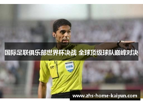 国际足联俱乐部世界杯决战 全球顶级球队巅峰对决