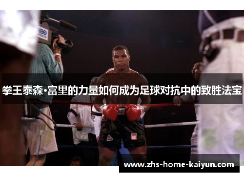 拳王泰森·富里的力量如何成为足球对抗中的致胜法宝